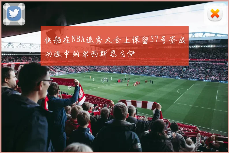 快船在NBA选秀大会上保留57号签成功选中纳尔西斯恩戈伊