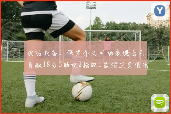 攻防兼备！保罗乔治半场表现出色贡献18分3助攻2抢断1盖帽正负值高达14