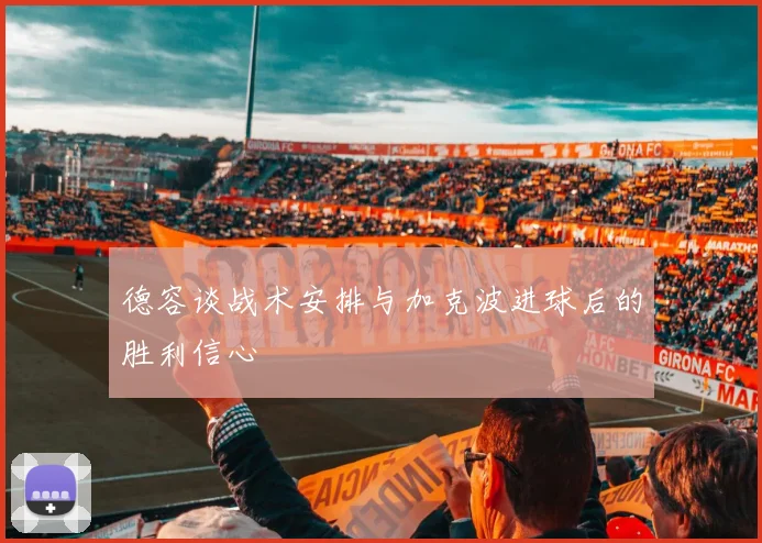 德容谈战术安排与加克波进球后的胜利信心