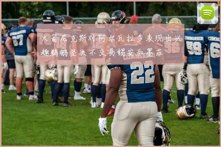 火箭尼克斯对阿尔瓦拉多表现出兴趣鹈鹕坚决不交易锡安和墨菲